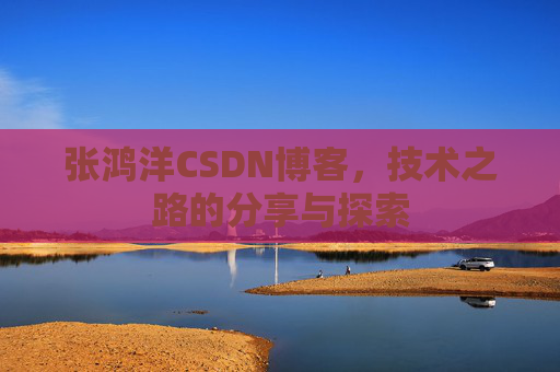 张鸿洋CSDN博客,技术之路的分享与探索 张鸿洋CSDN博客,技术之路的分享与探索